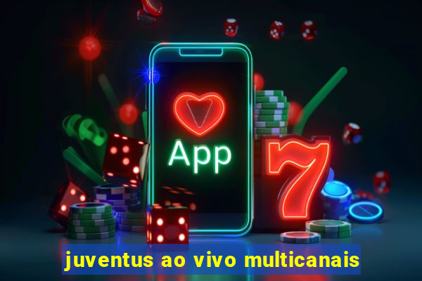 juventus ao vivo multicanais